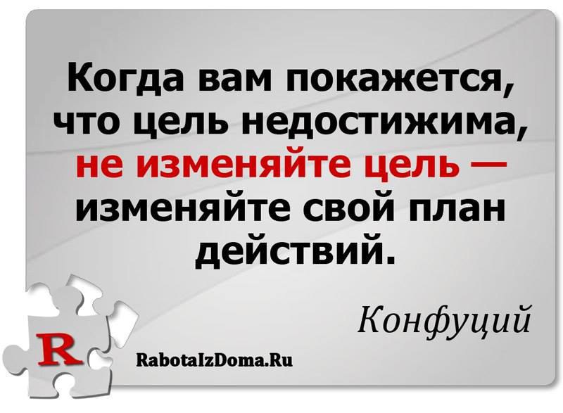 Когда вам покажется что цель недостижима не изменяйте цель измените свой план действий