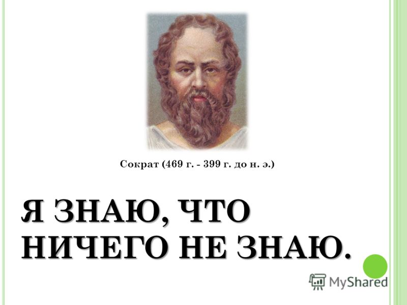 Имени не знаю. Я ничего не знаю Сократ. Сократ я знаю что ничего не знаю. Я знаю что я ничего не знаю. Я знаю что я нечеготне знаю.